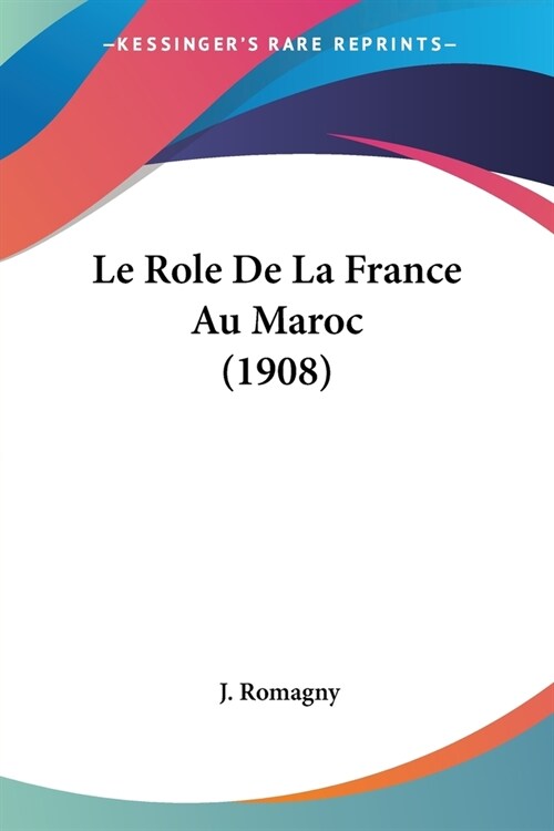 Le Role De La France Au Maroc (1908) (Paperback)