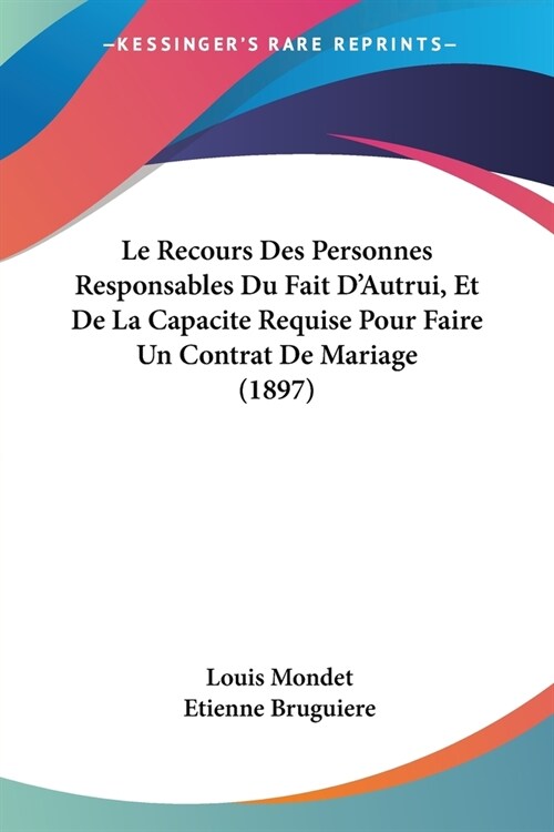 Le Recours Des Personnes Responsables Du Fait DAutrui, Et De La Capacite Requise Pour Faire Un Contrat De Mariage (1897) (Paperback)