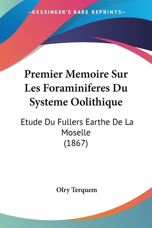Premier Memoire Sur Les Foraminiferes Du Systeme Oolithique: Etude Du Fullers Earthe De La Moselle (1867) (Paperback)