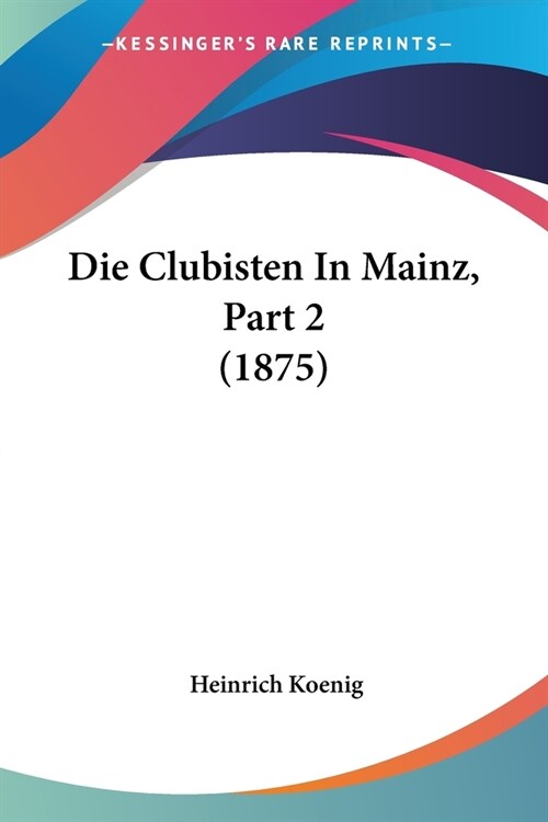 Die Clubisten In Mainz, Part 2 (1875) (Paperback)