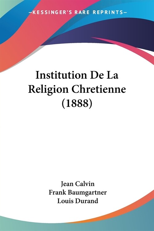 Institution De La Religion Chretienne (1888) (Paperback)