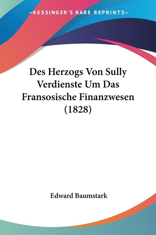 Des Herzogs Von Sully Verdienste Um Das Fransosische Finanzwesen (1828) (Paperback)