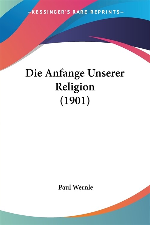 Die Anfange Unserer Religion (1901) (Paperback)