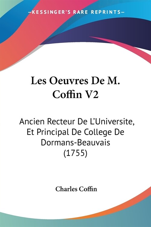 Les Oeuvres De M. Coffin V2: Ancien Recteur De LUniversite, Et Principal De College De Dormans-Beauvais (1755) (Paperback)