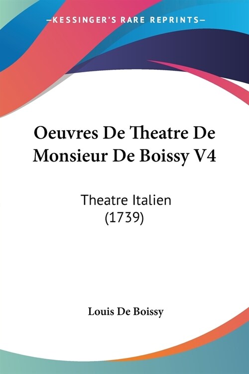 Oeuvres De Theatre De Monsieur De Boissy V4: Theatre Italien (1739) (Paperback)