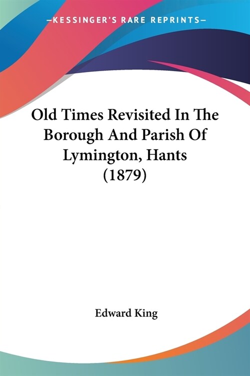 Old Times Revisited In The Borough And Parish Of Lymington, Hants (1879) (Paperback)