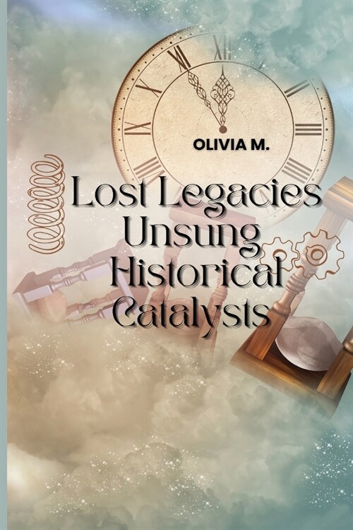 Lost Legacies Unsung Historical Catalysts (Paperback)