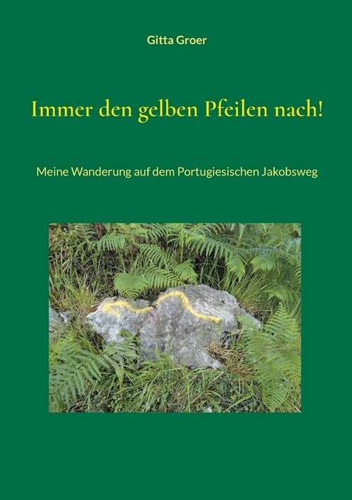 Immer den gelben Pfeilen nach!: Meine Wanderung auf dem Portugiesischen Jakobsweg (Paperback)