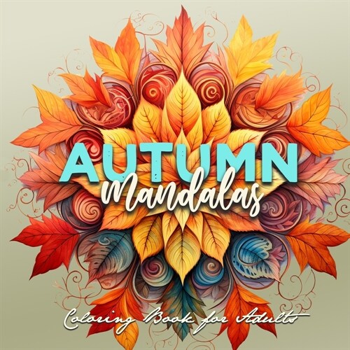 Autumn Mandalas Coloring Book for Adults: Mandalas Coloring Book for Adults 3D Mandalas - Autumn Leaves Coloring Book for Adults Fall Coloring Book (Paperback)