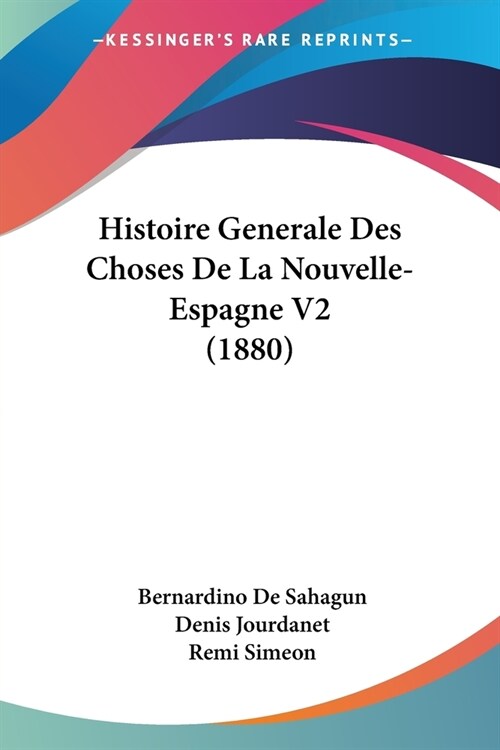 Histoire Generale Des Choses De La Nouvelle- Espagne V2 (1880) (Paperback)