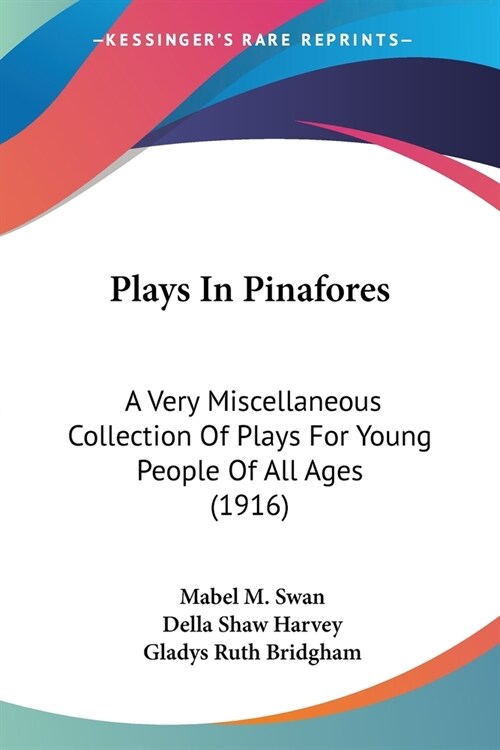 Plays In Pinafores: A Very Miscellaneous Collection Of Plays For Young People Of All Ages (1916) (Paperback)