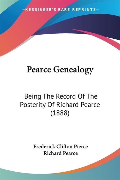 Pearce Genealogy: Being The Record Of The Posterity Of Richard Pearce (1888) (Paperback)