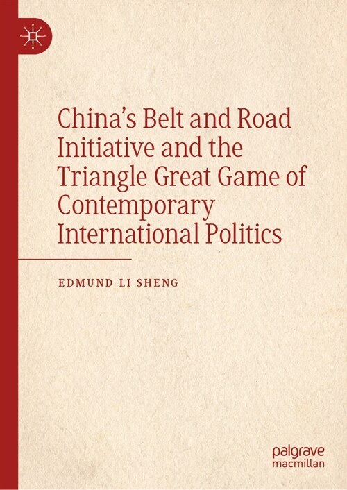 Chinas Belt and Road Initiative and the Triangle Great Game of Contemporary International Politics (Hardcover, 2023)