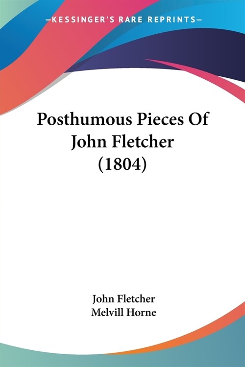 Posthumous Pieces Of John Fletcher (1804) (Paperback)