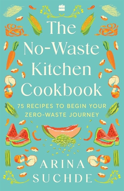 The No-Waste Kitchen Cookbook: 75 Recipes to Begin Your Zero-Waste Journey (Paperback)