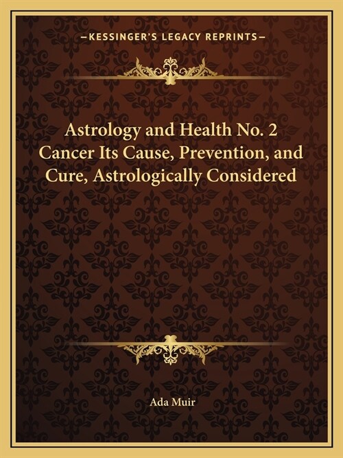 Astrology and Health No. 2 Cancer Its Cause, Prevention, and Cure, Astrologically Considered (Paperback)