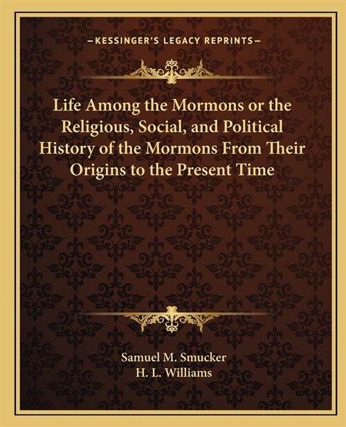 Life Among the Mormons or the Religious, Social, and Political History of the Mormons From Their Origins to the Present Time (Paperback)