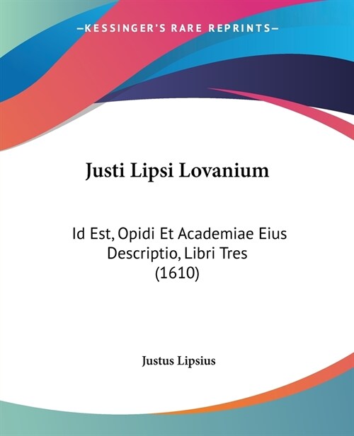 Justi Lipsi Lovanium: Id Est, Opidi Et Academiae Eius Descriptio, Libri Tres (1610) (Paperback)