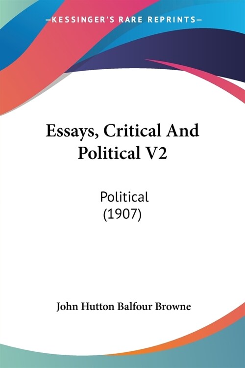 Essays, Critical And Political V2: Political (1907) (Paperback)