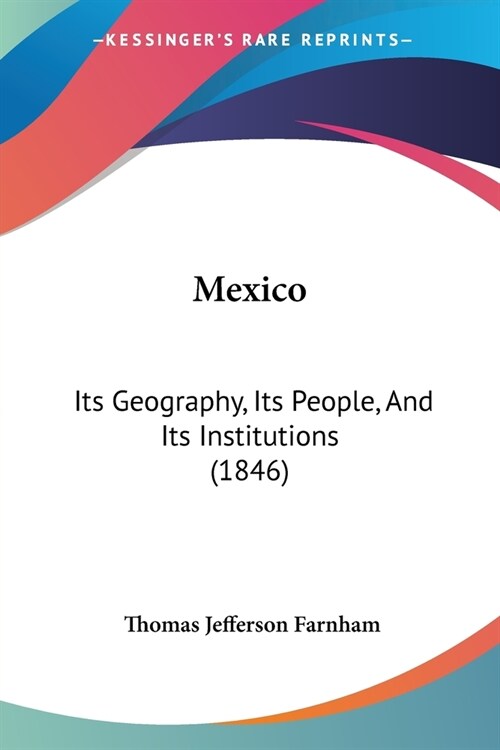 Mexico: Its Geography, Its People, And Its Institutions (1846) (Paperback)