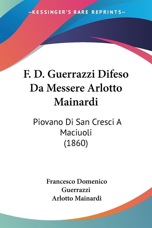 F. D. Guerrazzi Difeso Da Messere Arlotto Mainardi: Piovano Di San Cresci A Maciuoli (1860) (Paperback)