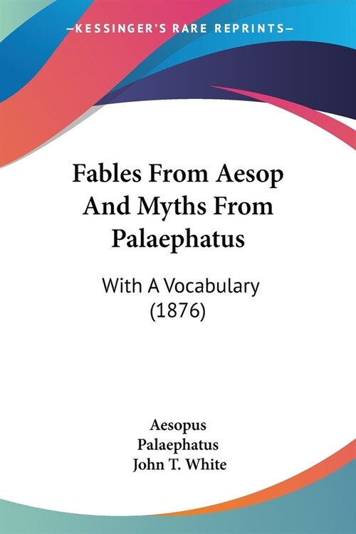 Fables From Aesop And Myths From Palaephatus: With A Vocabulary (1876) (Paperback)