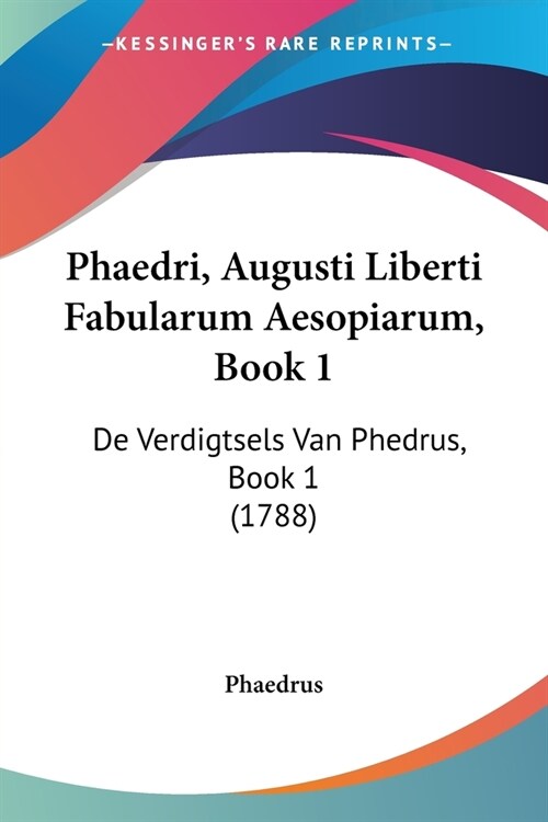 Phaedri, Augusti Liberti Fabularum Aesopiarum, Book 1: De Verdigtsels Van Phedrus, Book 1 (1788) (Paperback)