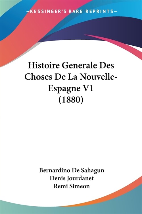 Histoire Generale Des Choses De La Nouvelle- Espagne V1 (1880) (Paperback)