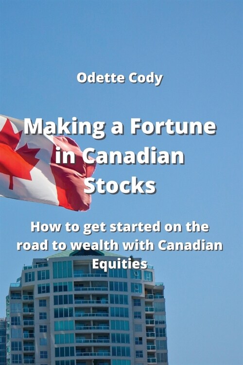 Making a Fortune in Canadian Stocks: How to get started on the road to wealth with Canadian Equities (Paperback)