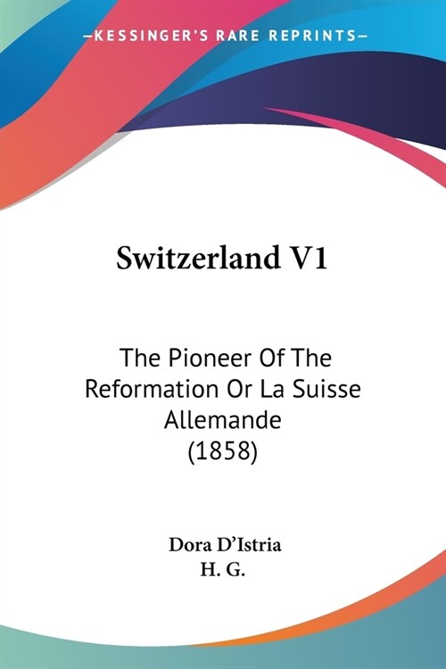Switzerland V1: The Pioneer Of The Reformation Or La Suisse Allemande (1858) (Paperback)