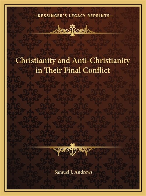 Christianity and Anti-Christianity in Their Final Conflict (Paperback)