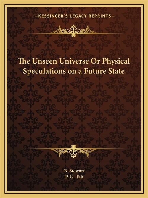 The Unseen Universe Or Physical Speculations on a Future State (Paperback)