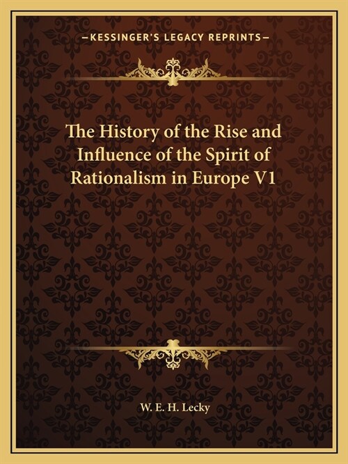 The History of the Rise and Influence of the Spirit of Rationalism in Europe V1 (Paperback)