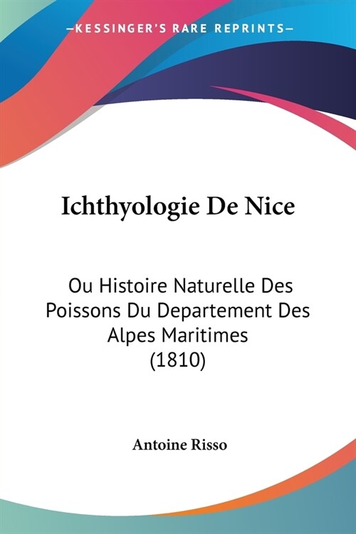 Ichthyologie De Nice: Ou Histoire Naturelle Des Poissons Du Departement Des Alpes Maritimes (1810) (Paperback)