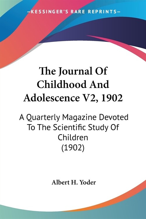 The Journal Of Childhood And Adolescence V2, 1902: A Quarterly Magazine Devoted To The Scientific Study Of Children (1902) (Paperback)