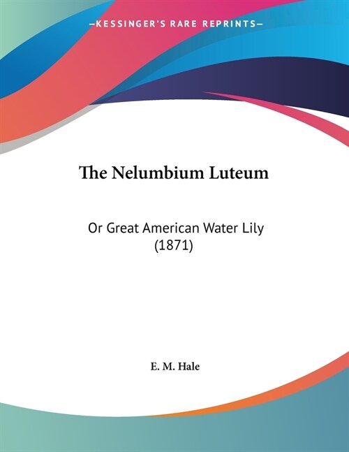 The Nelumbium Luteum: Or Great American Water Lily (1871) (Paperback)