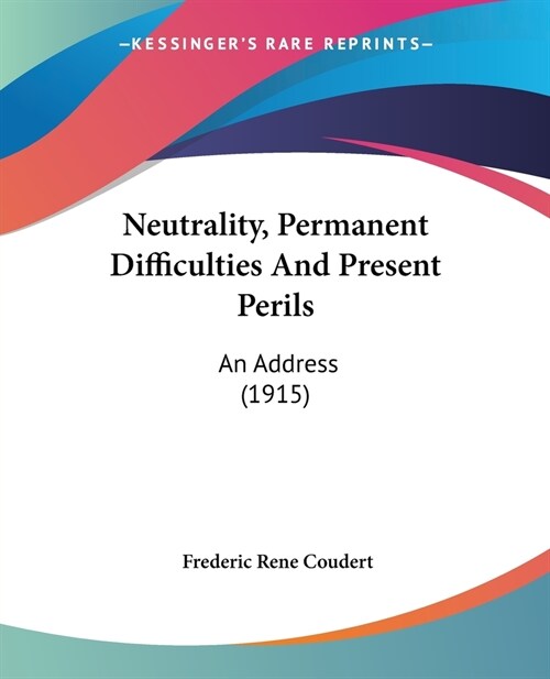 Neutrality, Permanent Difficulties And Present Perils: An Address (1915) (Paperback)