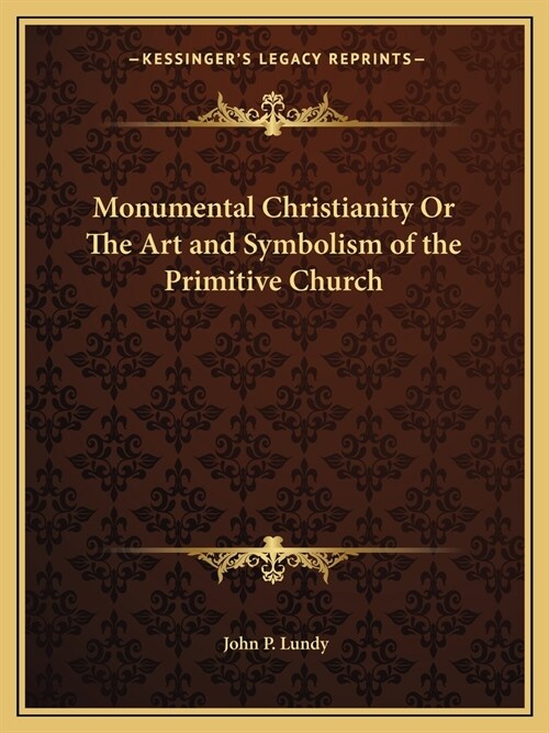 Monumental Christianity Or The Art and Symbolism of the Primitive Church (Paperback)