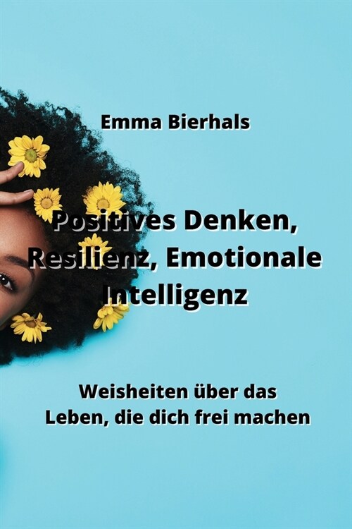 Positives Denken, Resilienz, Emotionale Intelligenz: Weisheiten ?er das Leben, die dich frei machen (Paperback)