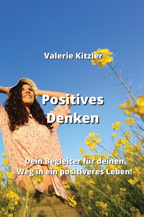 Positives Denken: Dein Begleiter f? deinen Weg in ein positiveres Leben! (Paperback)