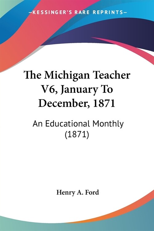 The Michigan Teacher V6, January To December, 1871: An Educational Monthly (1871) (Paperback)