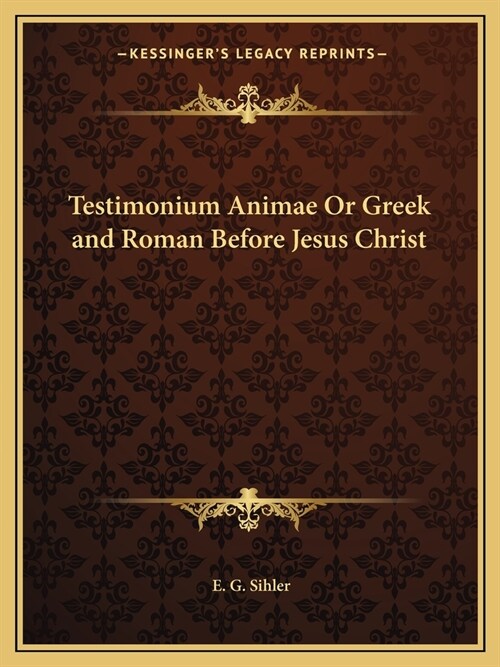 Testimonium Animae Or Greek and Roman Before Jesus Christ (Paperback)
