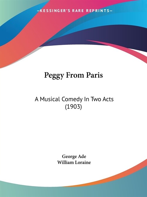 Peggy From Paris: A Musical Comedy In Two Acts (1903) (Paperback)