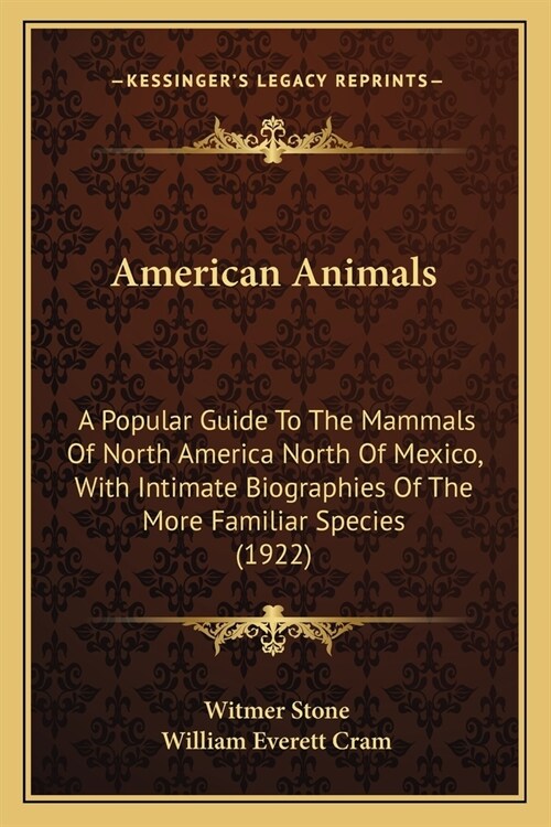 American Animals: A Popular Guide To The Mammals Of North America North Of Mexico, With Intimate Biographies Of The More Familiar Specie (Paperback)