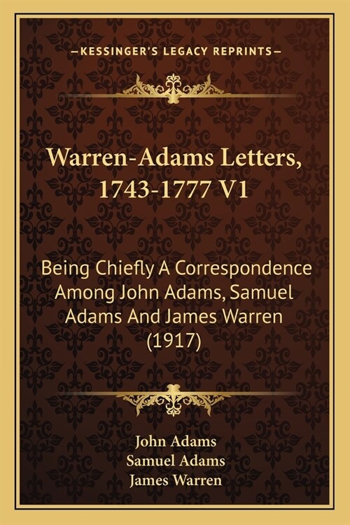 Warren-Adams Letters, 1743-1777 V1: Being Chiefly A Correspondence Among John Adams, Samuel Adams And James Warren (1917) (Paperback)