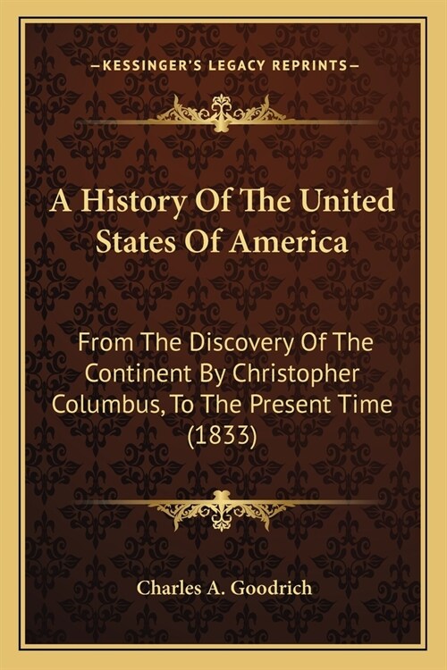 A History Of The United States Of America: From The Discovery Of The Continent By Christopher Columbus, To The Present Time (1833) (Paperback)