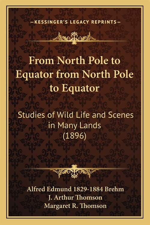 From North Pole to Equator from North Pole to Equator: Studies of Wild Life and Scenes in Many Lands (1896) (Paperback)