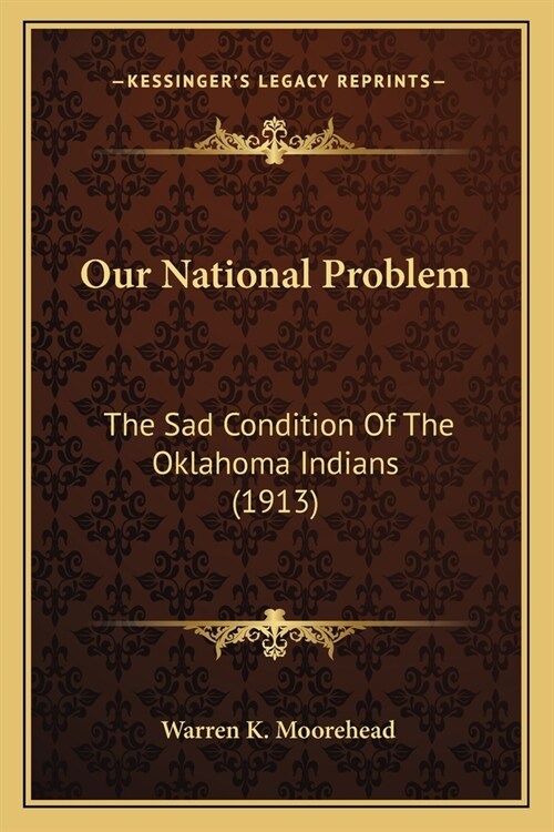 Our National Problem: The Sad Condition Of The Oklahoma Indians (1913) (Paperback)