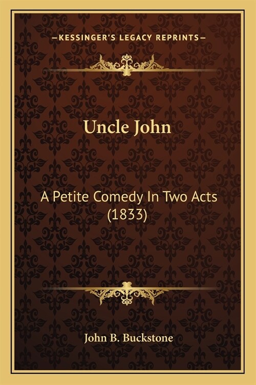 Uncle John: A Petite Comedy In Two Acts (1833) (Paperback)