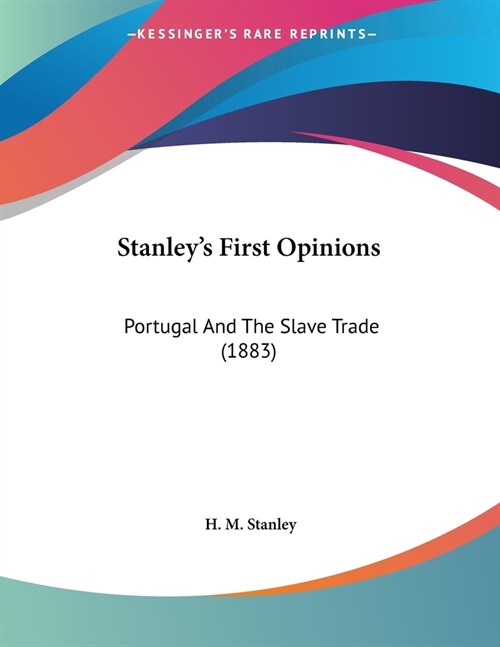 Stanleys First Opinions: Portugal And The Slave Trade (1883) (Paperback)